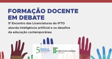 Formação docente em debate: 5º Encontro das Licenciaturas do IFTO aborda inteligência artificial e os desafios da educação contemporânea