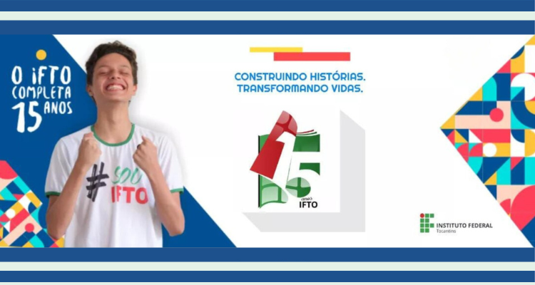 IFTO 15 anos - Construindo histórias. Transformando vidas.